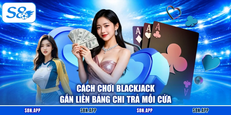 Cách chơi Blackjack gắn liền bảng chi trả mỗi cửa