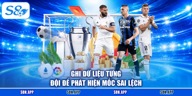 Ghi dữ liệu từng đội để phát hiện mốc sai lệch