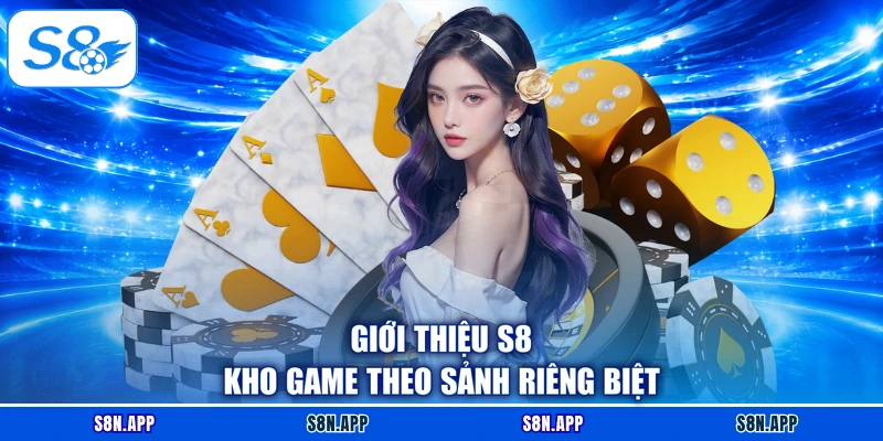 Giới thiệu S8 kho game theo sảnh riêng biệt