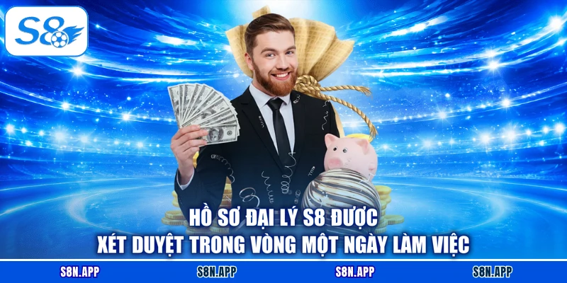 Hồ sơ đại lý S8 được xét duyệt trong vòng một ngày làm việc