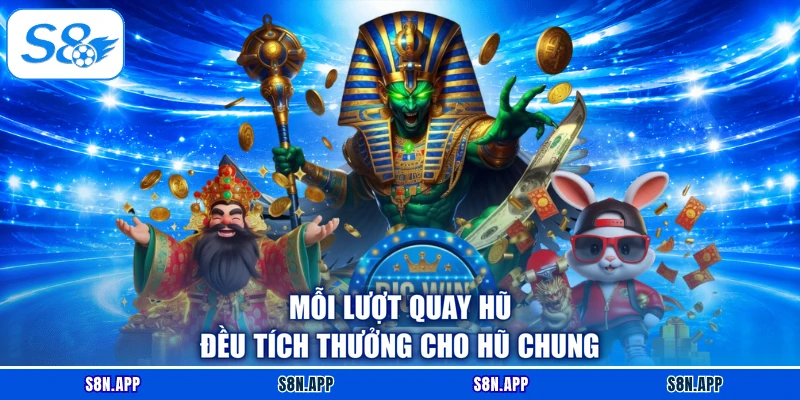 Mỗi lượt quay hũ đều tích thưởng cho hũ chung