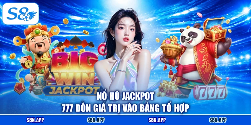 Nổ Hũ Jackpot 777 dồn giá trị vào bảng tổ hợp