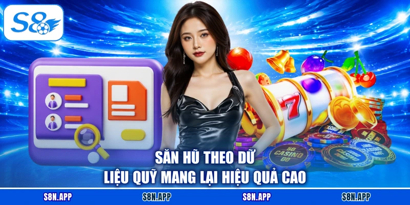 Săn hũ theo dữ liệu quỹ mang lại hiệu quả cao